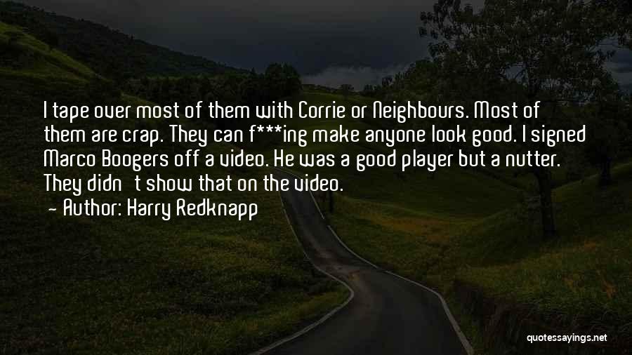 Harry Redknapp Quotes: I Tape Over Most Of Them With Corrie Or Neighbours. Most Of Them Are Crap. They Can F***ing Make Anyone