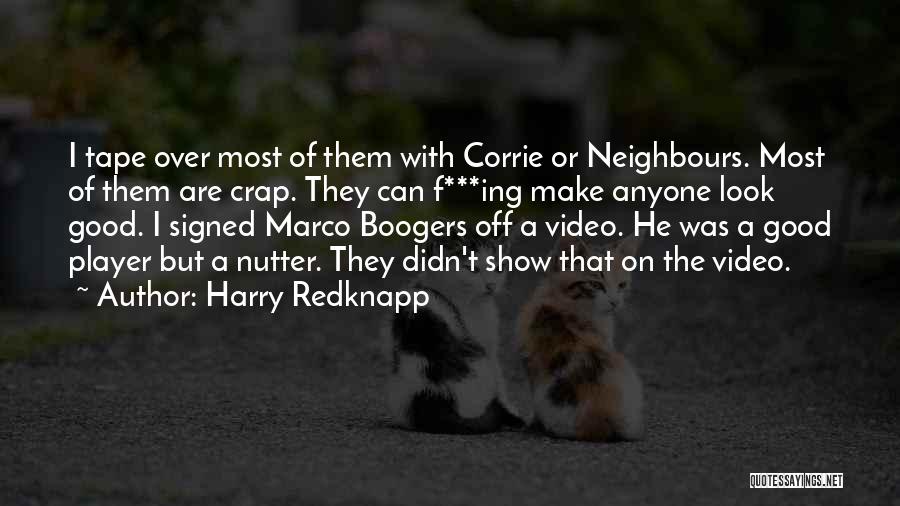 Harry Redknapp Quotes: I Tape Over Most Of Them With Corrie Or Neighbours. Most Of Them Are Crap. They Can F***ing Make Anyone