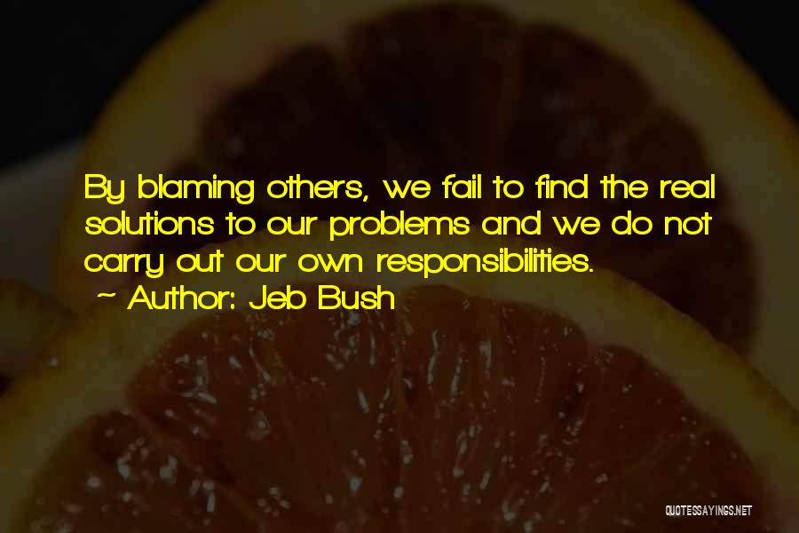 Jeb Bush Quotes: By Blaming Others, We Fail To Find The Real Solutions To Our Problems And We Do Not Carry Out Our