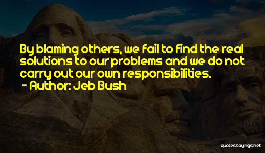 Jeb Bush Quotes: By Blaming Others, We Fail To Find The Real Solutions To Our Problems And We Do Not Carry Out Our