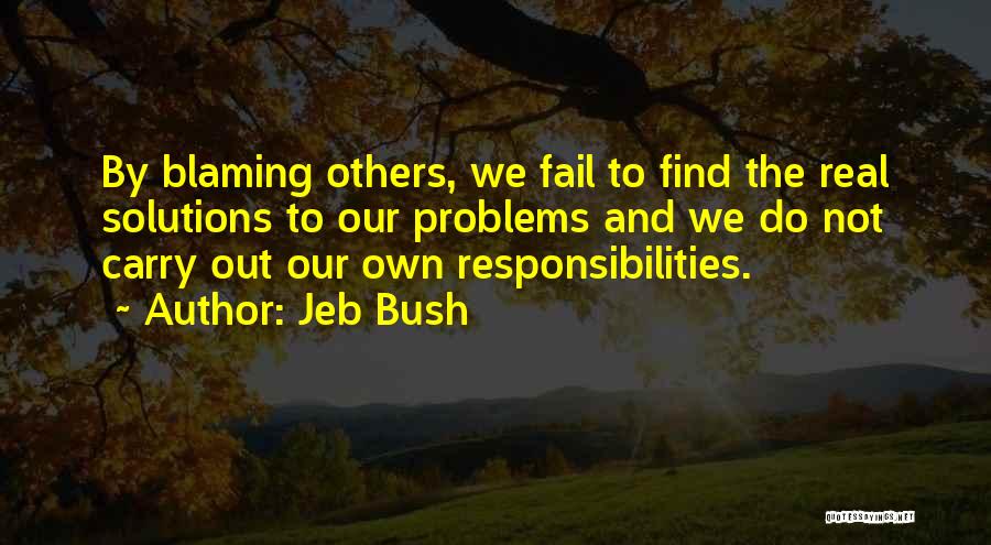 Jeb Bush Quotes: By Blaming Others, We Fail To Find The Real Solutions To Our Problems And We Do Not Carry Out Our