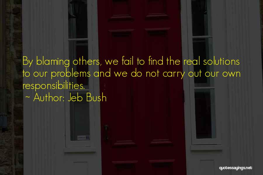 Jeb Bush Quotes: By Blaming Others, We Fail To Find The Real Solutions To Our Problems And We Do Not Carry Out Our