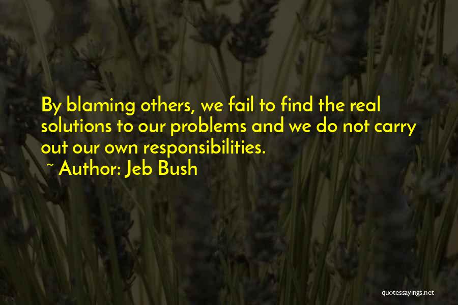 Jeb Bush Quotes: By Blaming Others, We Fail To Find The Real Solutions To Our Problems And We Do Not Carry Out Our