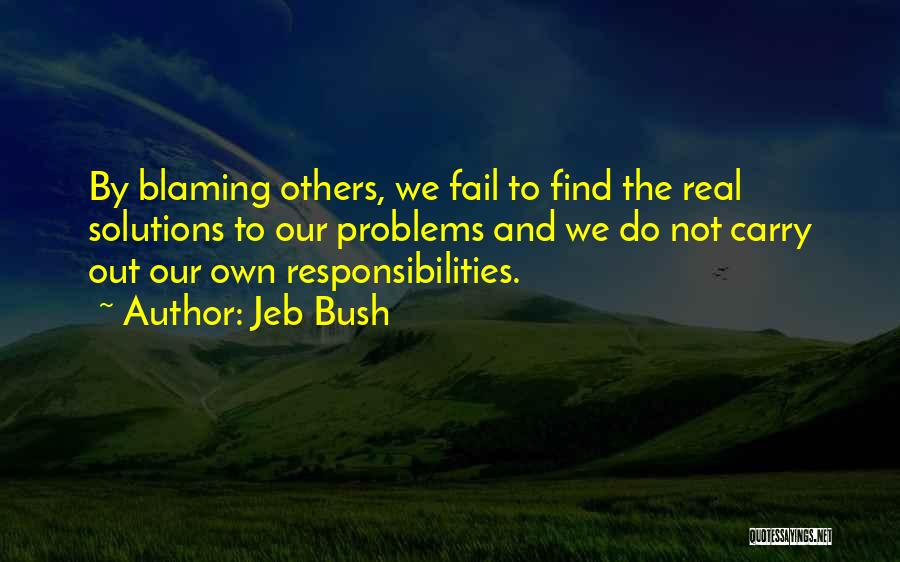 Jeb Bush Quotes: By Blaming Others, We Fail To Find The Real Solutions To Our Problems And We Do Not Carry Out Our