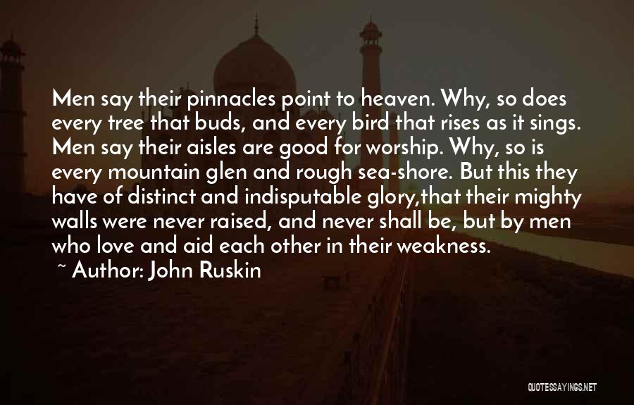 John Ruskin Quotes: Men Say Their Pinnacles Point To Heaven. Why, So Does Every Tree That Buds, And Every Bird That Rises As