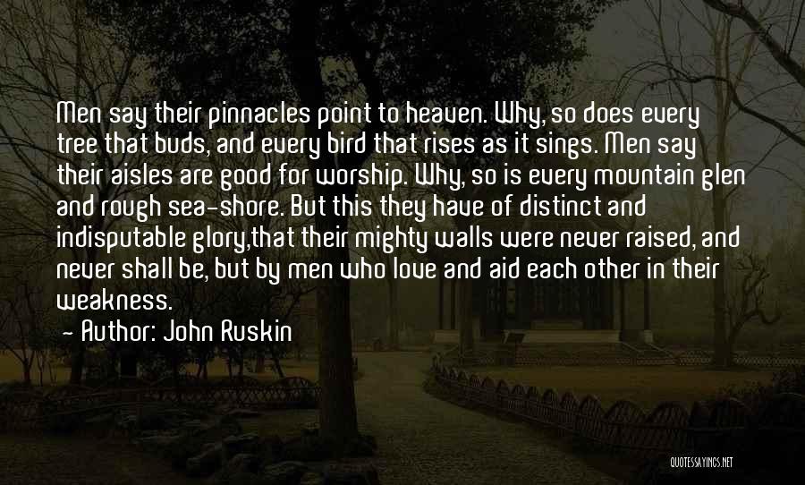 John Ruskin Quotes: Men Say Their Pinnacles Point To Heaven. Why, So Does Every Tree That Buds, And Every Bird That Rises As