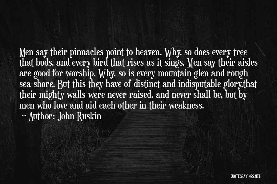 John Ruskin Quotes: Men Say Their Pinnacles Point To Heaven. Why, So Does Every Tree That Buds, And Every Bird That Rises As