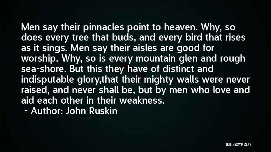 John Ruskin Quotes: Men Say Their Pinnacles Point To Heaven. Why, So Does Every Tree That Buds, And Every Bird That Rises As