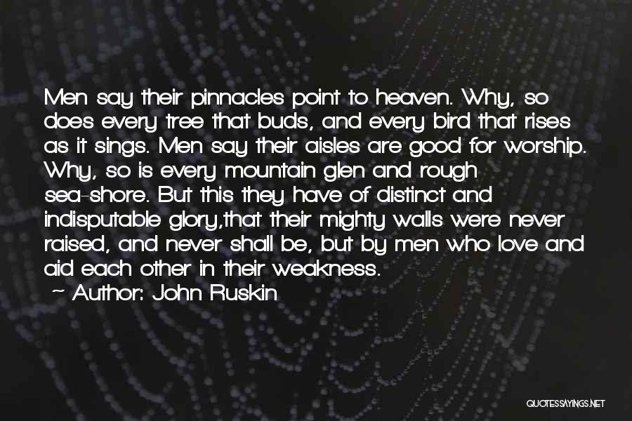 John Ruskin Quotes: Men Say Their Pinnacles Point To Heaven. Why, So Does Every Tree That Buds, And Every Bird That Rises As