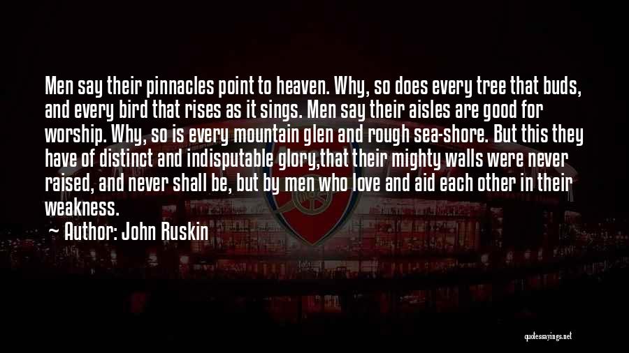 John Ruskin Quotes: Men Say Their Pinnacles Point To Heaven. Why, So Does Every Tree That Buds, And Every Bird That Rises As