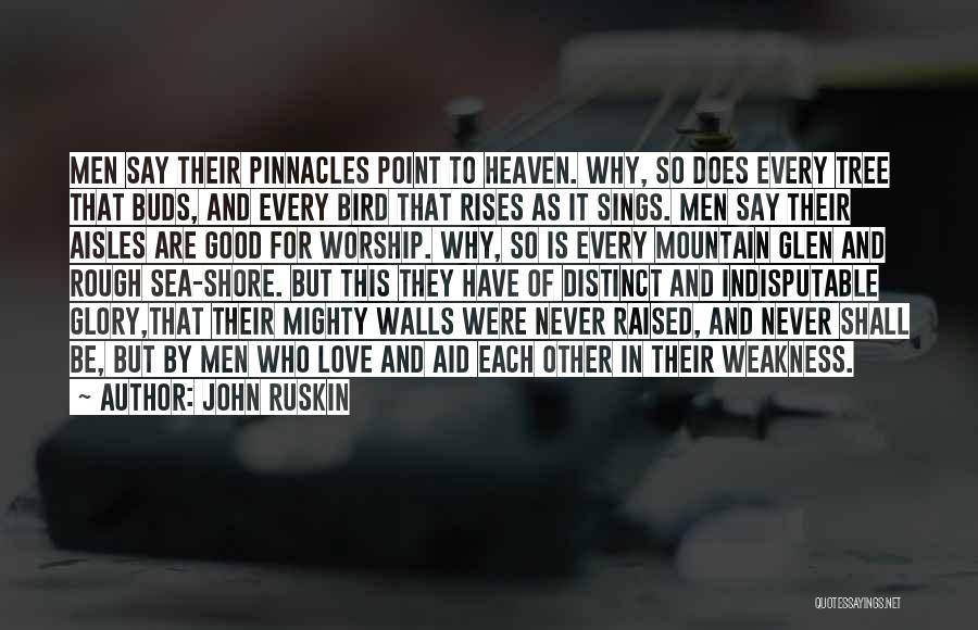 John Ruskin Quotes: Men Say Their Pinnacles Point To Heaven. Why, So Does Every Tree That Buds, And Every Bird That Rises As