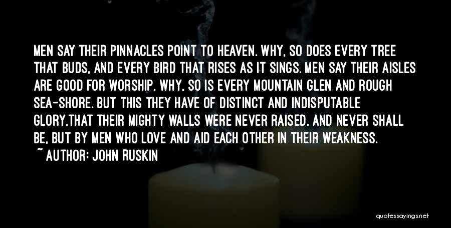 John Ruskin Quotes: Men Say Their Pinnacles Point To Heaven. Why, So Does Every Tree That Buds, And Every Bird That Rises As