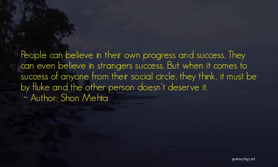 Shon Mehta Quotes: People Can Believe In Their Own Progress And Success. They Can Even Believe In Strangers Success. But When It Comes