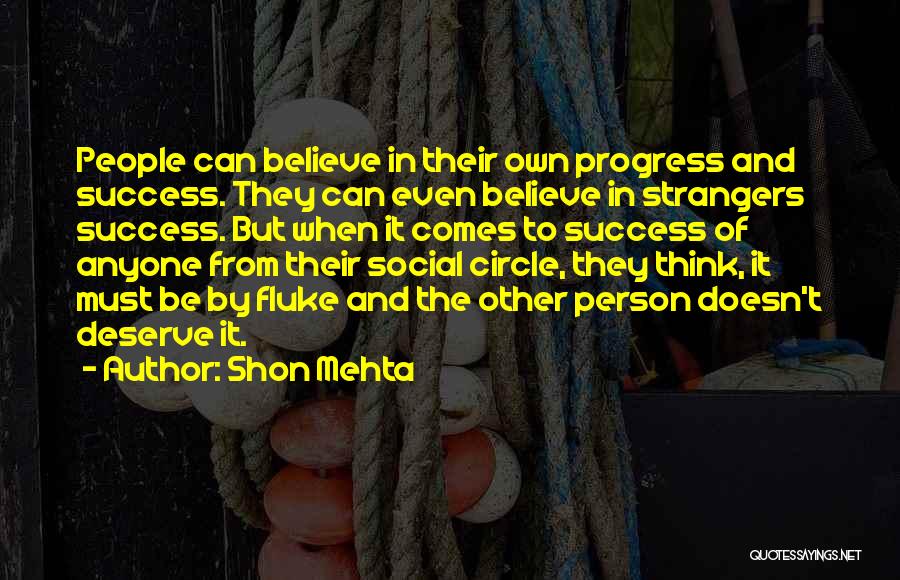 Shon Mehta Quotes: People Can Believe In Their Own Progress And Success. They Can Even Believe In Strangers Success. But When It Comes