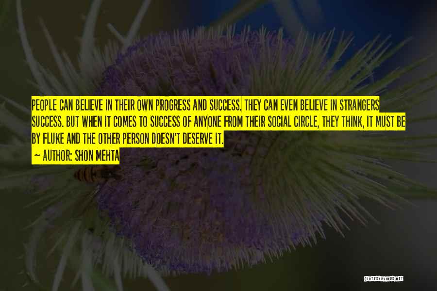 Shon Mehta Quotes: People Can Believe In Their Own Progress And Success. They Can Even Believe In Strangers Success. But When It Comes