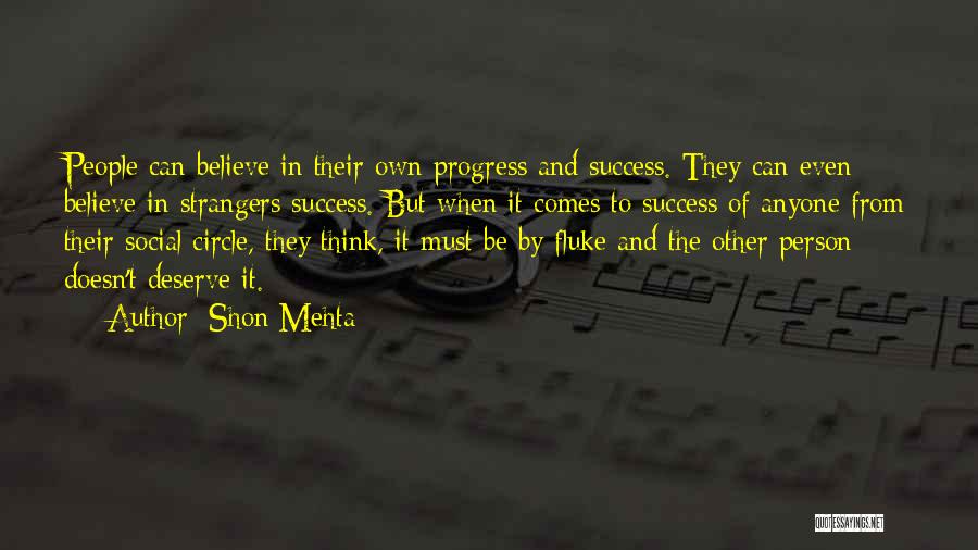 Shon Mehta Quotes: People Can Believe In Their Own Progress And Success. They Can Even Believe In Strangers Success. But When It Comes