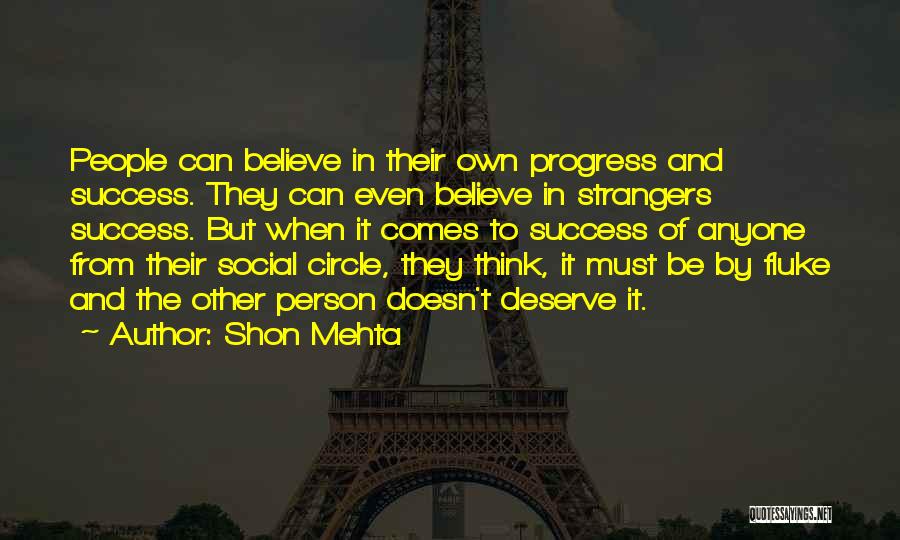 Shon Mehta Quotes: People Can Believe In Their Own Progress And Success. They Can Even Believe In Strangers Success. But When It Comes
