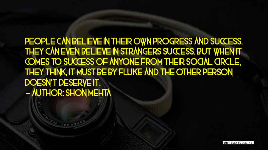 Shon Mehta Quotes: People Can Believe In Their Own Progress And Success. They Can Even Believe In Strangers Success. But When It Comes