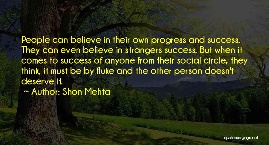 Shon Mehta Quotes: People Can Believe In Their Own Progress And Success. They Can Even Believe In Strangers Success. But When It Comes
