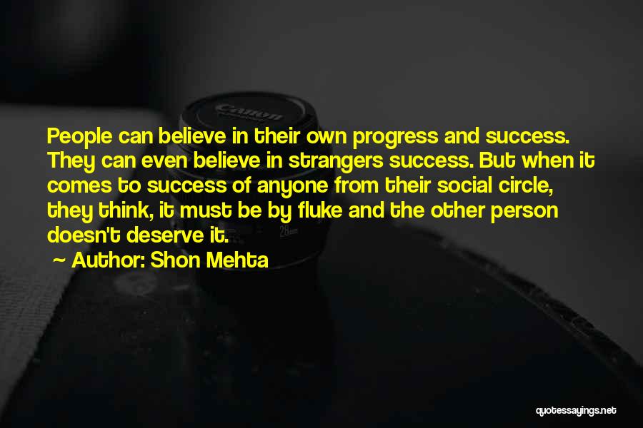 Shon Mehta Quotes: People Can Believe In Their Own Progress And Success. They Can Even Believe In Strangers Success. But When It Comes
