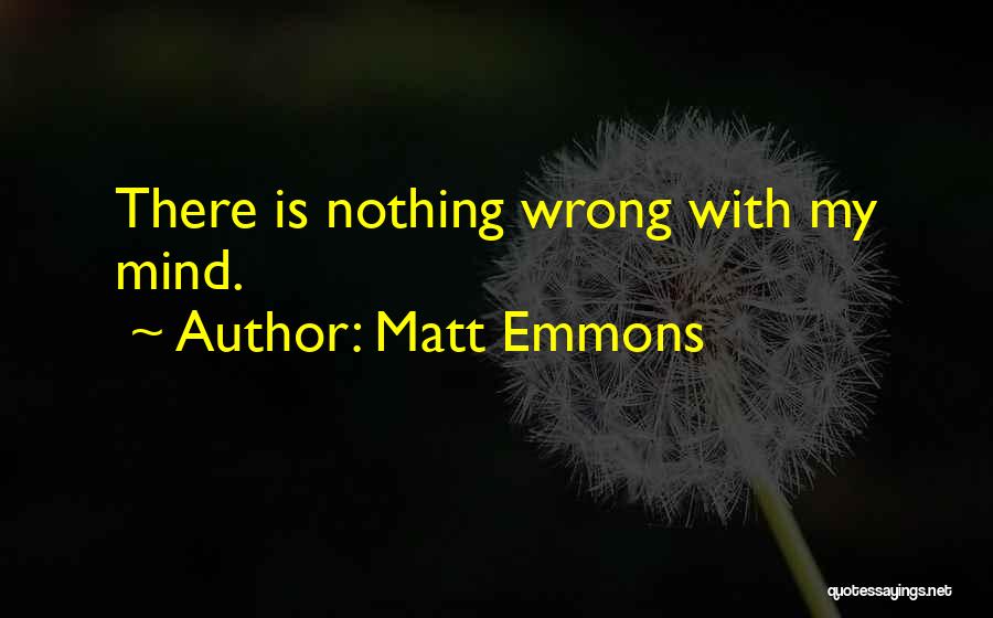 Matt Emmons Quotes: There Is Nothing Wrong With My Mind.