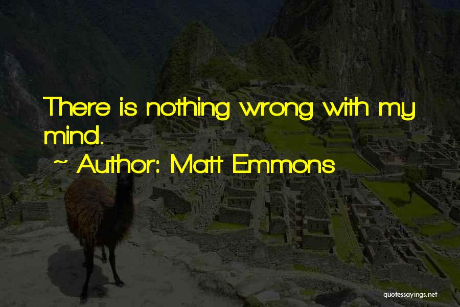 Matt Emmons Quotes: There Is Nothing Wrong With My Mind.