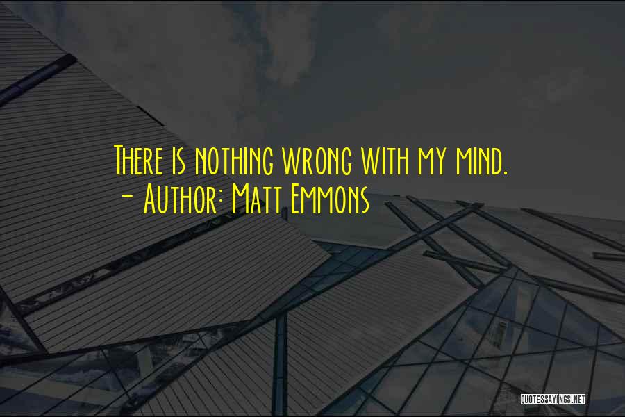 Matt Emmons Quotes: There Is Nothing Wrong With My Mind.