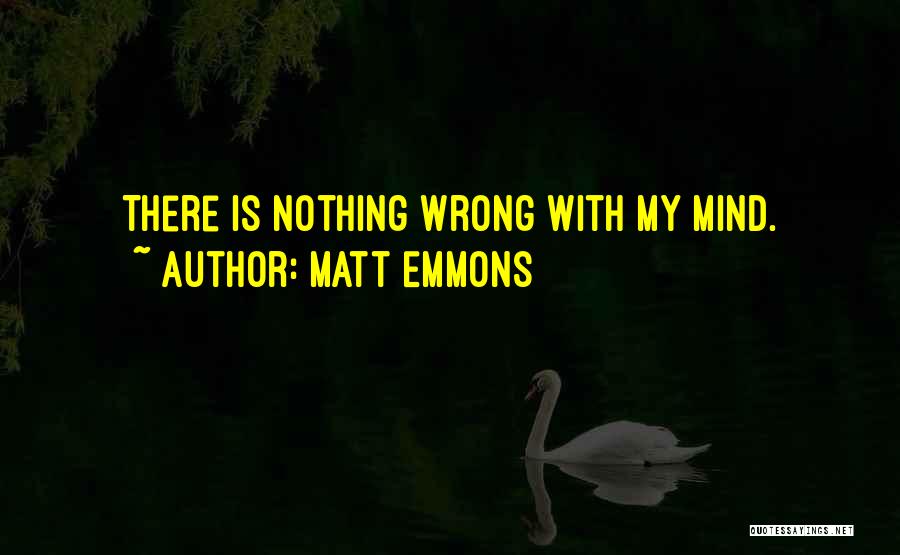 Matt Emmons Quotes: There Is Nothing Wrong With My Mind.