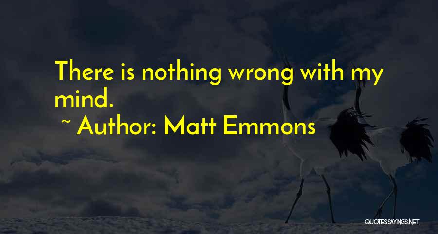 Matt Emmons Quotes: There Is Nothing Wrong With My Mind.