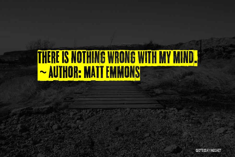 Matt Emmons Quotes: There Is Nothing Wrong With My Mind.