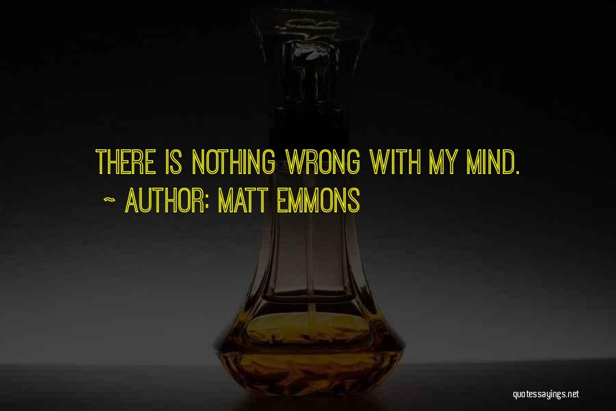 Matt Emmons Quotes: There Is Nothing Wrong With My Mind.