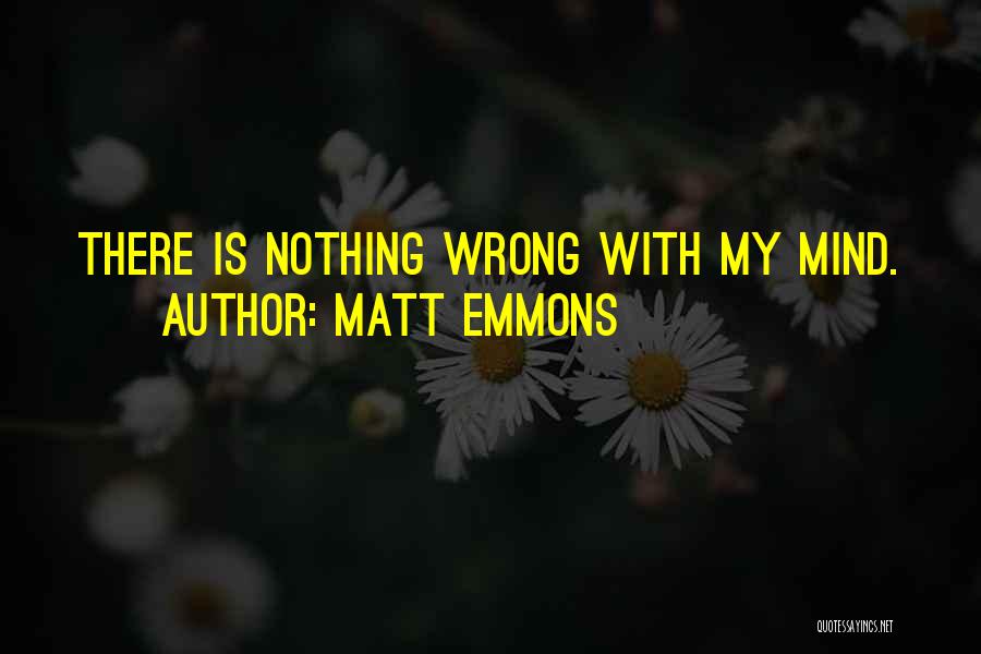 Matt Emmons Quotes: There Is Nothing Wrong With My Mind.