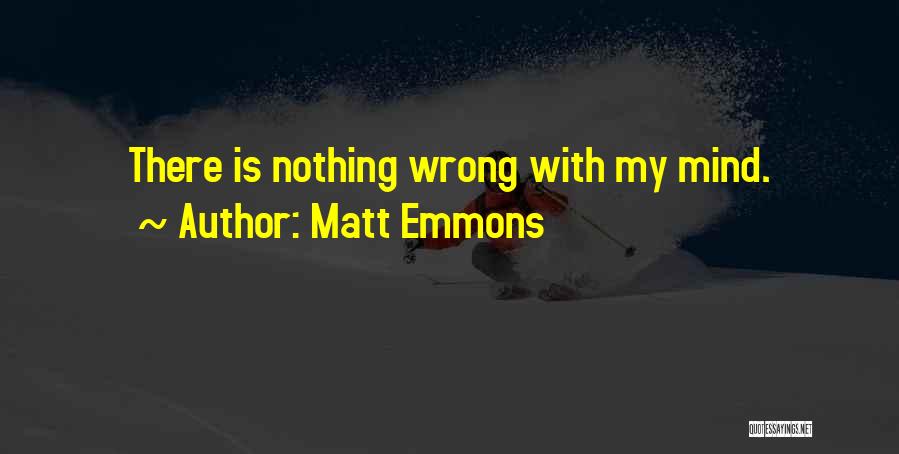 Matt Emmons Quotes: There Is Nothing Wrong With My Mind.