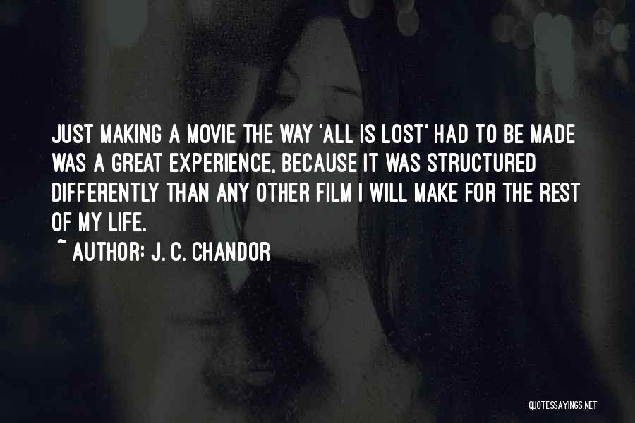 J. C. Chandor Quotes: Just Making A Movie The Way 'all Is Lost' Had To Be Made Was A Great Experience, Because It Was
