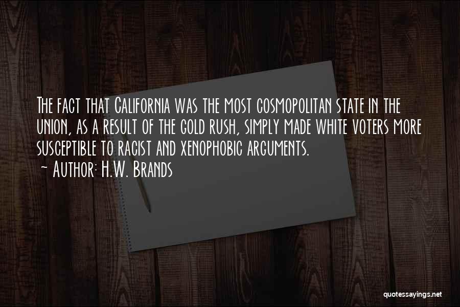 H.W. Brands Quotes: The Fact That California Was The Most Cosmopolitan State In The Union, As A Result Of The Gold Rush, Simply