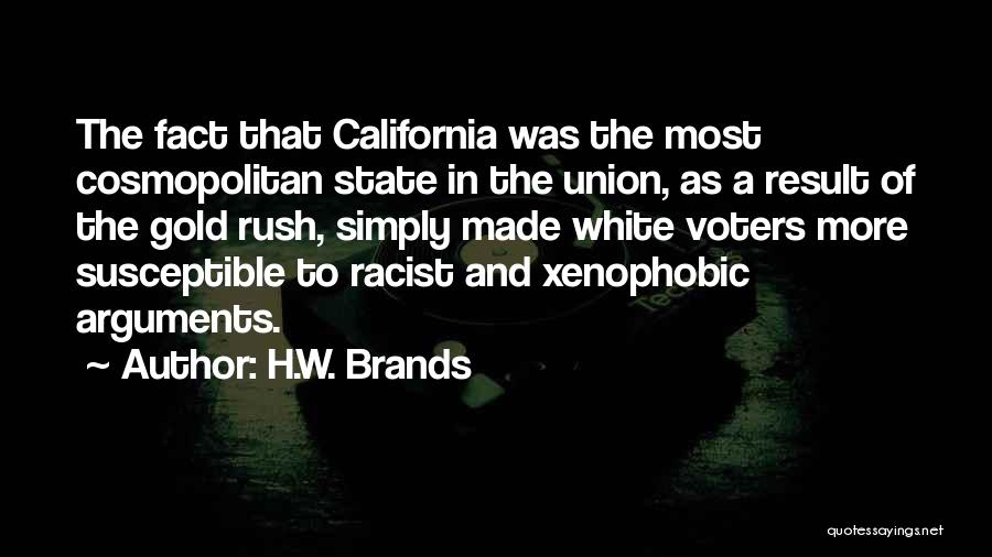 H.W. Brands Quotes: The Fact That California Was The Most Cosmopolitan State In The Union, As A Result Of The Gold Rush, Simply