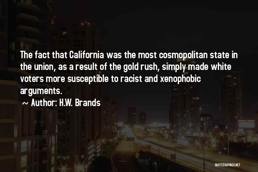 H.W. Brands Quotes: The Fact That California Was The Most Cosmopolitan State In The Union, As A Result Of The Gold Rush, Simply