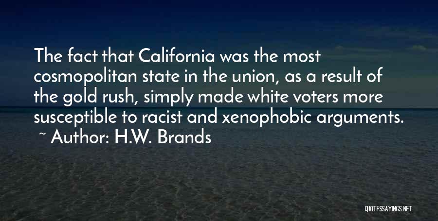 H.W. Brands Quotes: The Fact That California Was The Most Cosmopolitan State In The Union, As A Result Of The Gold Rush, Simply