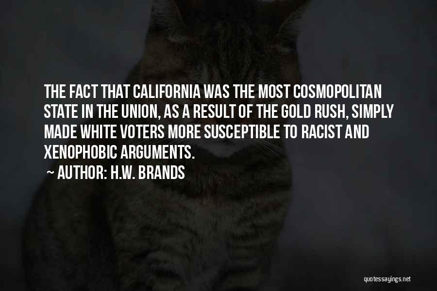 H.W. Brands Quotes: The Fact That California Was The Most Cosmopolitan State In The Union, As A Result Of The Gold Rush, Simply