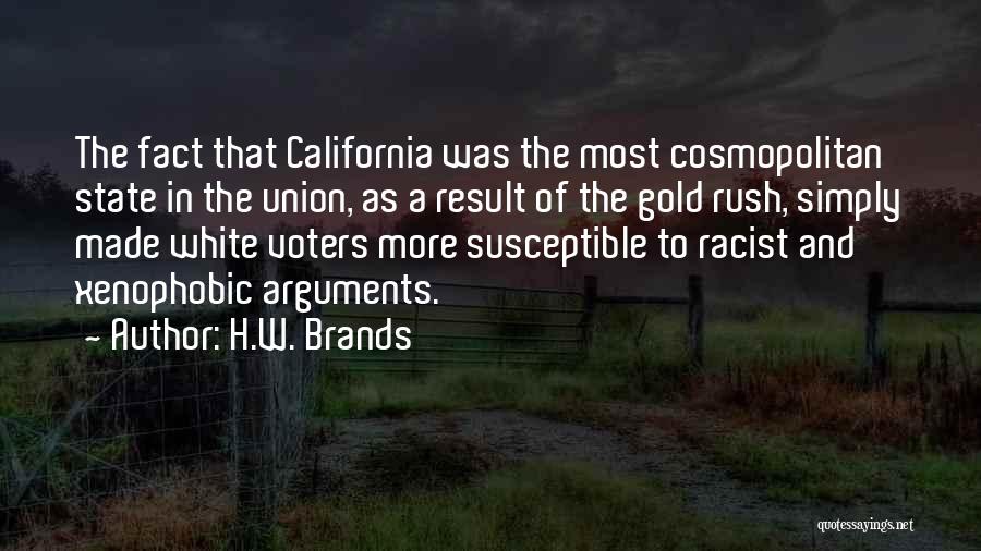 H.W. Brands Quotes: The Fact That California Was The Most Cosmopolitan State In The Union, As A Result Of The Gold Rush, Simply