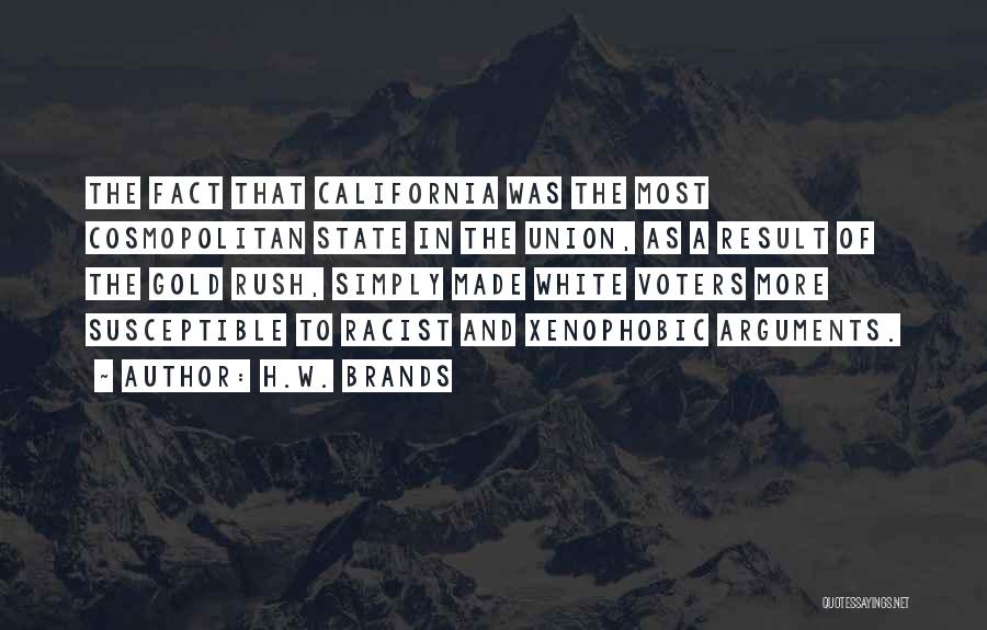 H.W. Brands Quotes: The Fact That California Was The Most Cosmopolitan State In The Union, As A Result Of The Gold Rush, Simply