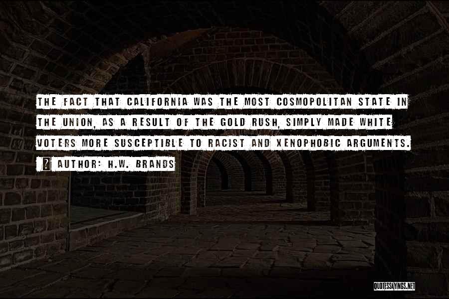 H.W. Brands Quotes: The Fact That California Was The Most Cosmopolitan State In The Union, As A Result Of The Gold Rush, Simply