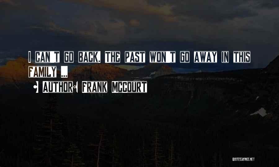 Frank McCourt Quotes: I Can't Go Back. The Past Won't Go Away In This Family ...