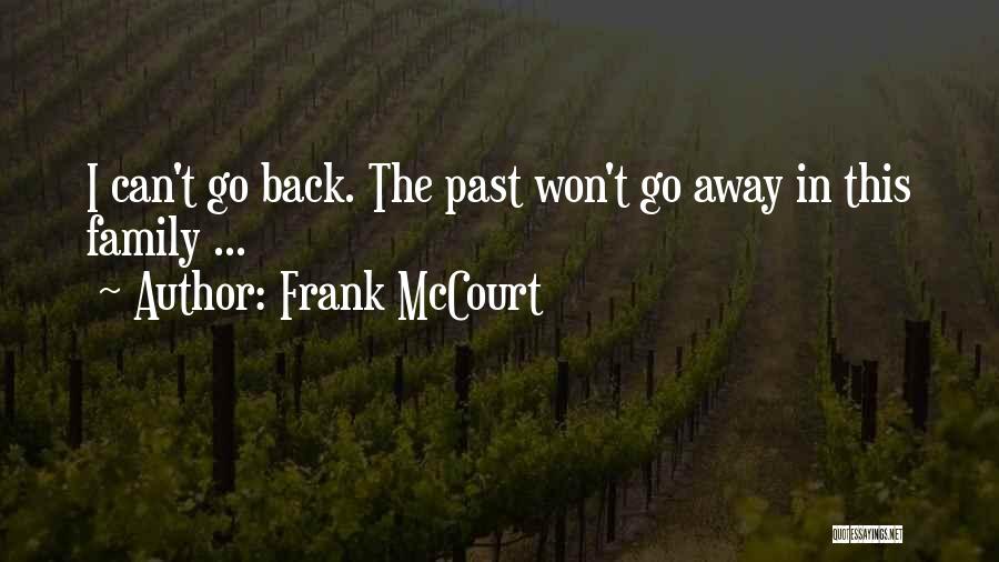 Frank McCourt Quotes: I Can't Go Back. The Past Won't Go Away In This Family ...