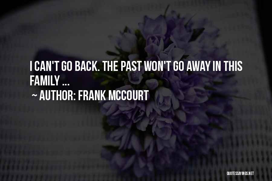 Frank McCourt Quotes: I Can't Go Back. The Past Won't Go Away In This Family ...