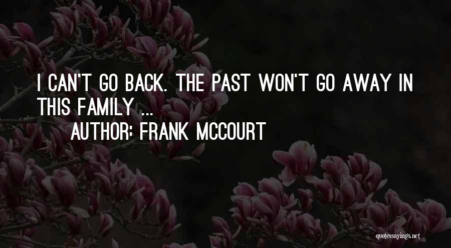 Frank McCourt Quotes: I Can't Go Back. The Past Won't Go Away In This Family ...