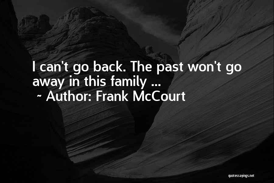 Frank McCourt Quotes: I Can't Go Back. The Past Won't Go Away In This Family ...