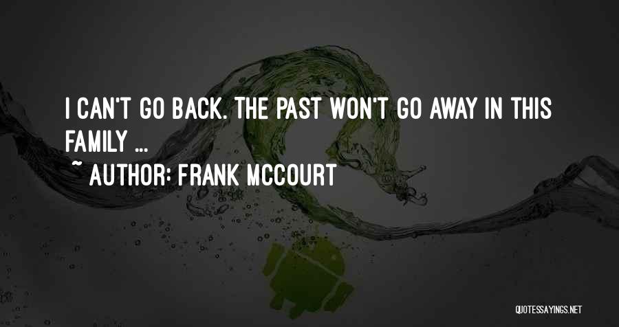 Frank McCourt Quotes: I Can't Go Back. The Past Won't Go Away In This Family ...