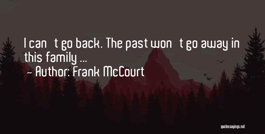 Frank McCourt Quotes: I Can't Go Back. The Past Won't Go Away In This Family ...