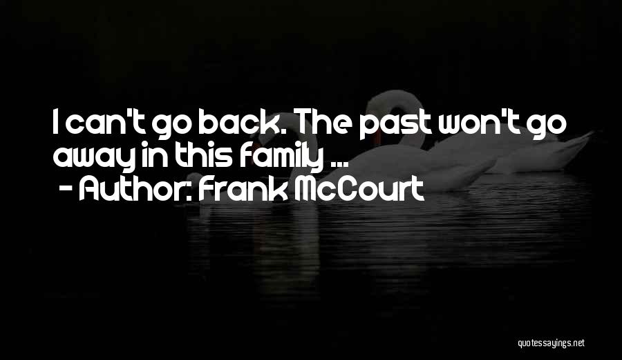 Frank McCourt Quotes: I Can't Go Back. The Past Won't Go Away In This Family ...